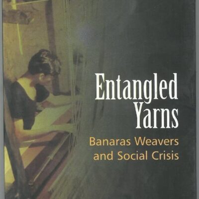 Entangled Yarns: Banaras Weavers and Social Crisis