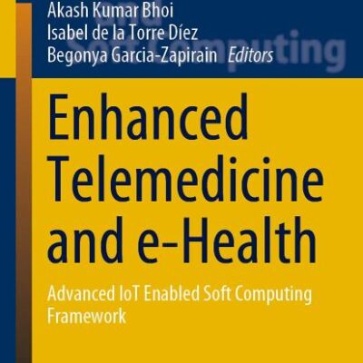 Enhanced Telemedicine and e-Health: Advanced IoT Enabled Soft Computing Framework: 410 (Studies in Fuzziness and Soft Computing)