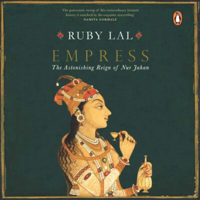 Empress: The Astonishing Reign of Nur Jahan