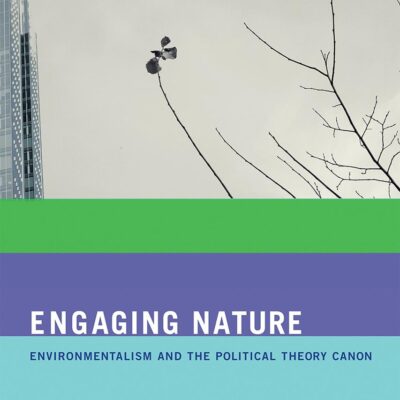 Engaging Nature: Environmentalism And The Political Theory Canon (The MIT Press)