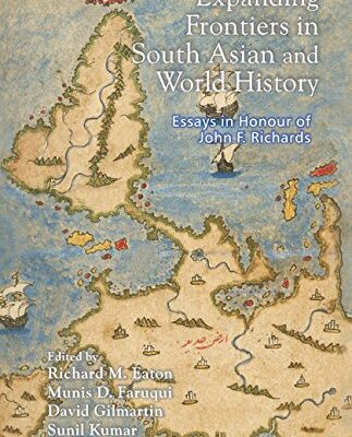 Expanding Frontiers in South Asian and World History: Essays in Honour of John F. Richards