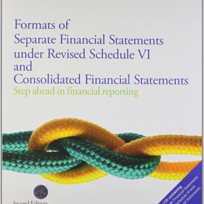 Formats of Separate Financial Statemets Under Revised Schedule VI and Consolidated Financial Statments Step Ahead in Financial Reprting(Second Edition)