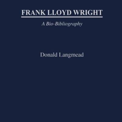Frank Lloyd Wright: A Bio-Bibliography: 6 (BIO-BIBLOGRAPHIES IN ART AND ARCHITECTURE)