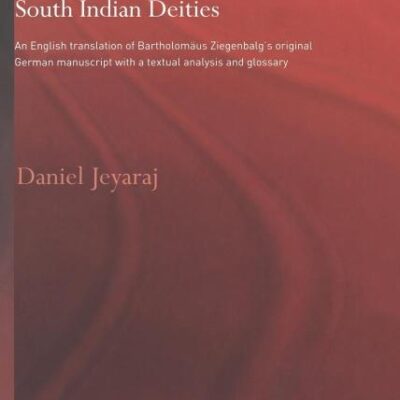 Genealogy of the South Indian Deities: An English Translation of Bartholomäus Ziegenbalg's Original German Manuscript with a Textual Analysis and Glossary (Routledge Studies in Asian Religion)
