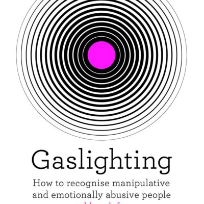 GASLIGHTING: HOW TO RECOGNISE MANIPULATIVE AND EMOTIONALLY ABUSIVE PEOPLE - AND BREAK FREE
