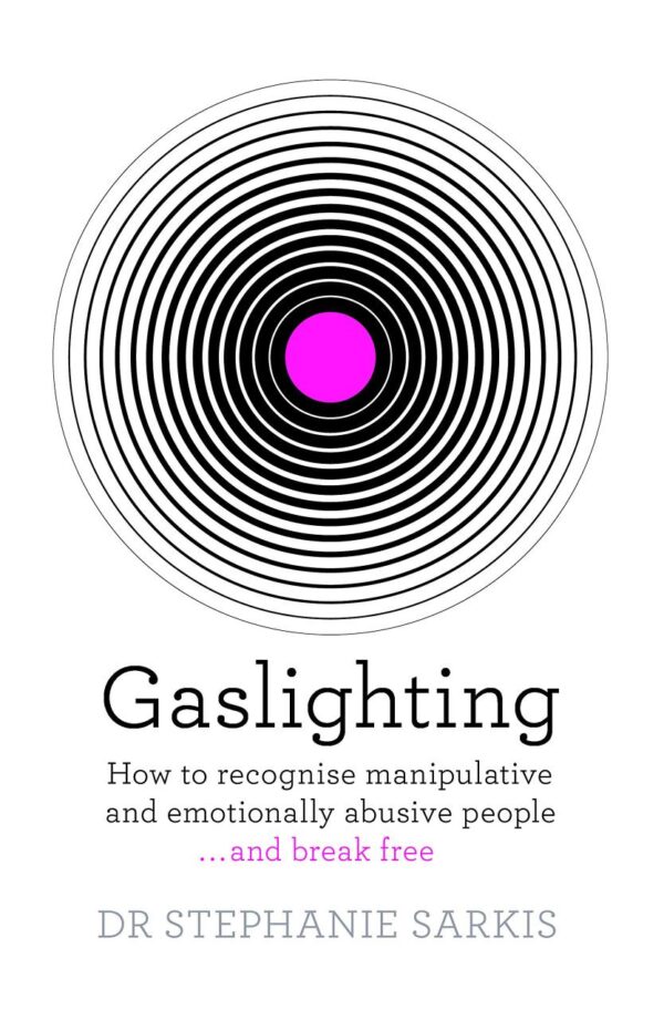 GASLIGHTING: HOW TO RECOGNISE MANIPULATIVE AND EMOTIONALLY ABUSIVE PEOPLE - AND BREAK FREE