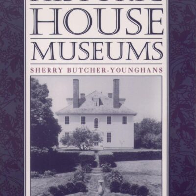 Historic House Museums: A Practical Handbook for Their Care