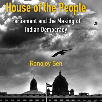 House of the People: Parliament and the Making of Indian Democracy