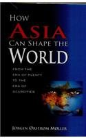 How Asia Can Shape the World: From the Era of Plenty to the Era of Scarcities