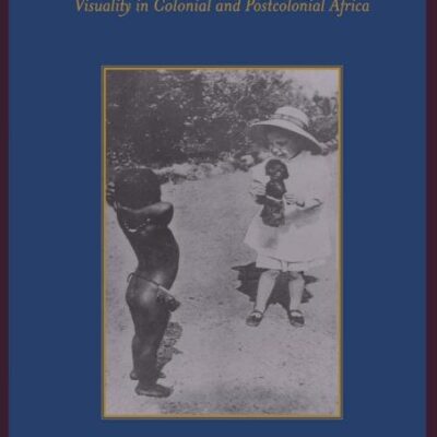 Images and Empires: Visuality in Colonial and Postcolonial Africa