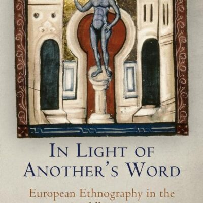In Light of Another's Word: European Ethnography in the Middle Ages (The Middle Ages Series)