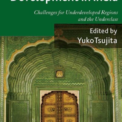 Inclusive Growth and Development in India: Challenges for Underdeveloped Regions and the Underclass (IDE-JETRO Series)
