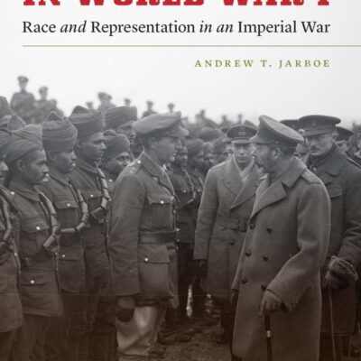 Indian Soldiers in World War I: Race and Representation in an Imperial War