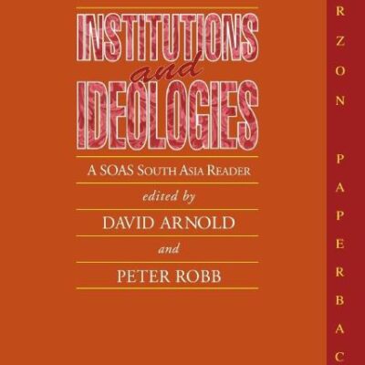 Institutions and Ideologies: A SOAS South Asia Reader: 10 (Collected Papers on South Asia