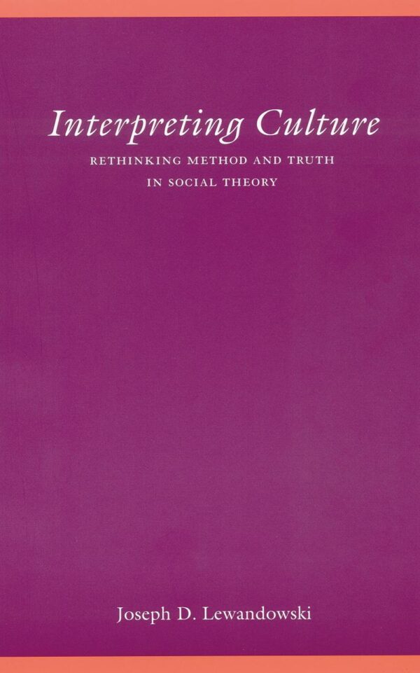 Interpreting Culture: Rethinking Method and Truth in Social Theory (Modern German Culture and Literature)