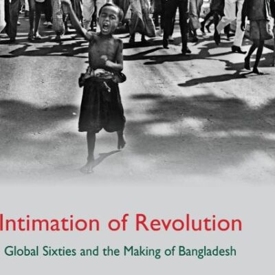 Intimation of Revolution: Global Sixties and the Making of Bangladesh