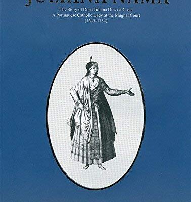 The Story of JULIANA NAMA Dona Juliana Dias da Costa A History of Portuguese Catholic Lady at The Mughal Court (1645-1734)