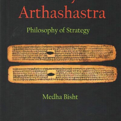 Kautilya's Arthashastra: Philosophy of Strategy