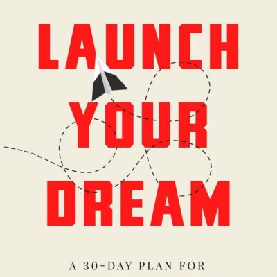 Launch Your Dream: A 30-Day Plan for Turning Your Passion into Your Profession