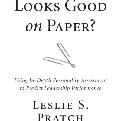 Looks Good on Papar?: Using In-Depth Personality Assessment to Predict Leadership Preformance: Using In-Depth Personality Assessment to Predict ... (Columbia Business School Publishing)