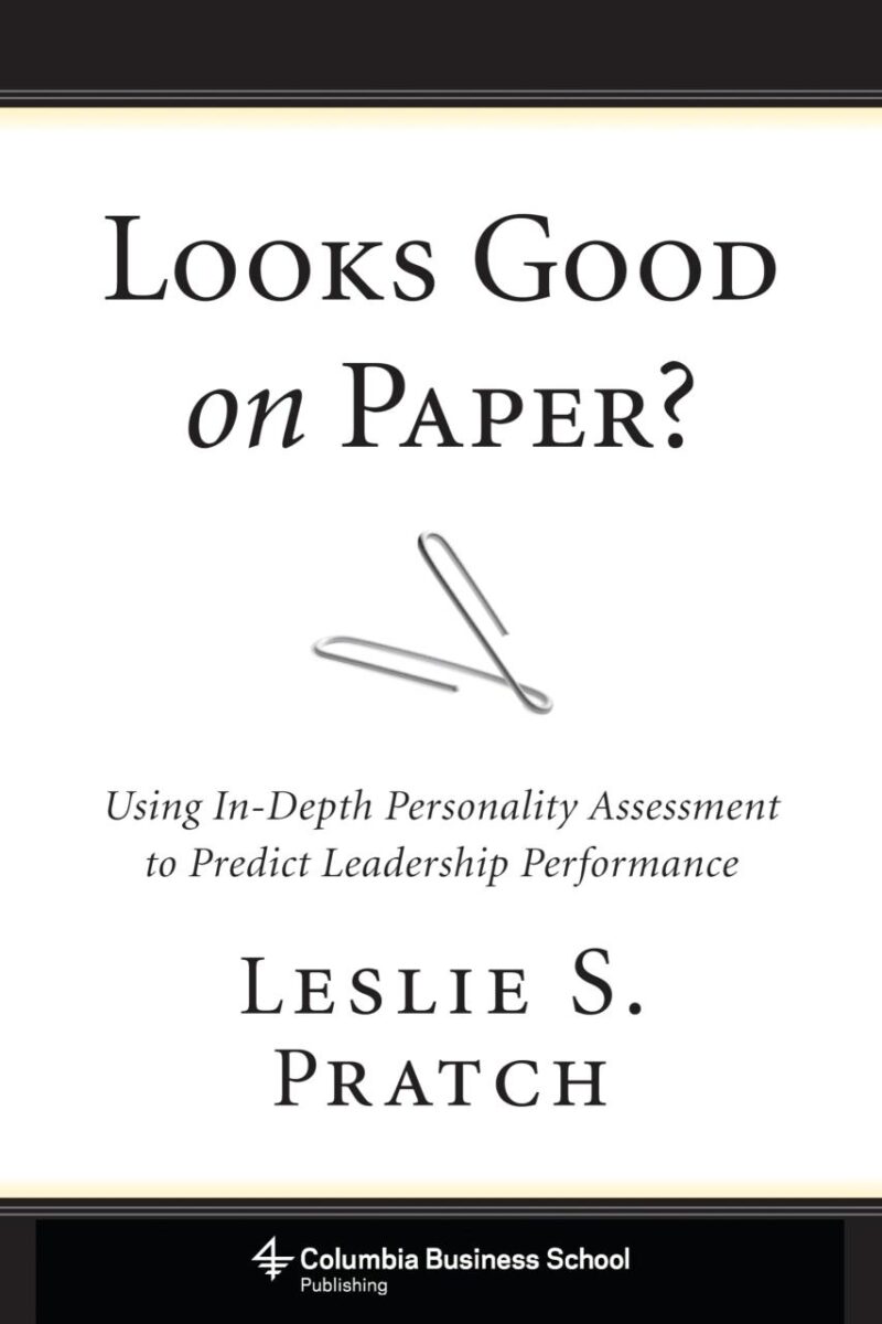 Looks Good on Papar?: Using In-Depth Personality Assessment to Predict Leadership Preformance: Using In-Depth Personality Assessment to Predict ... (Columbia Business School Publishing)