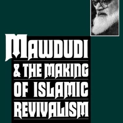Mawdudi and the Making of Islamic Revivalism