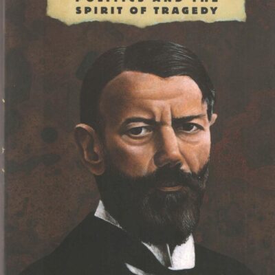 Max Weber: Politics and the Spirit of Tragedy
