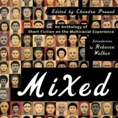Mixed: An Anthology of Short Fiction on the Multiracial experience