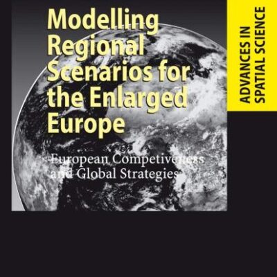 MODELLING REGIONAL SCENARIOS FOR THE ENGLARGED EUROPE: EUROPEAN COMPETIVENESS AND GLOBAL STRATEGIES: European Competitiveness and Global Strategies (Advances in Spatial Science)