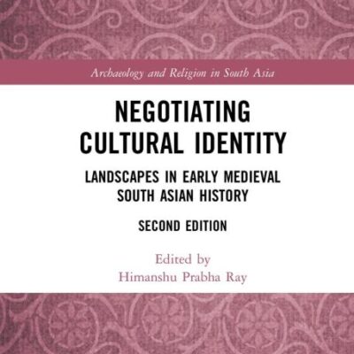 Negotiating Cultural Identity: Landscapes in Early Medieval South Asian History (Archaeology and Religion in South Asia)