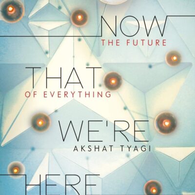 Now That We're Here: The Future of Everything