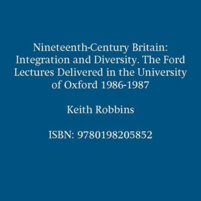 Nineteenth-Century Britain: Integration and Diversity: Integration and Diversity. The Ford Lectures Delivered in the University of Oxford 1986-1987