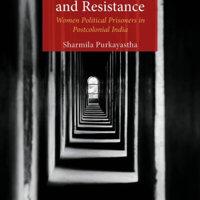 Of Captivity and Resistance: Women Political Prisoners in Postcolonial India