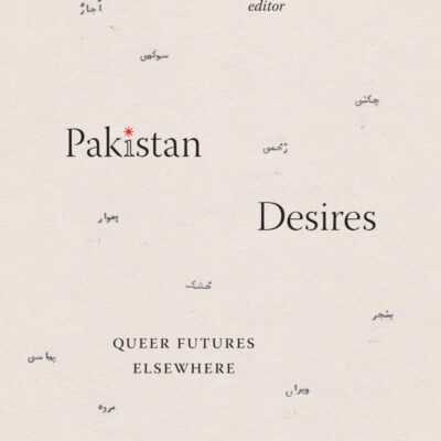 Pakistan Desires: Queer Futures Elsewhere