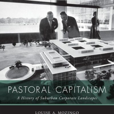 Pastoral Capitalism: A History of Suburban Corporate Landscapes (Urban and Industrial Environments)