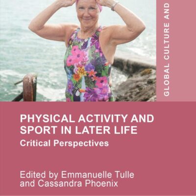 Physical Activity and Sport in Later Life: Critical Perspectives (Global Culture and Sport Series)