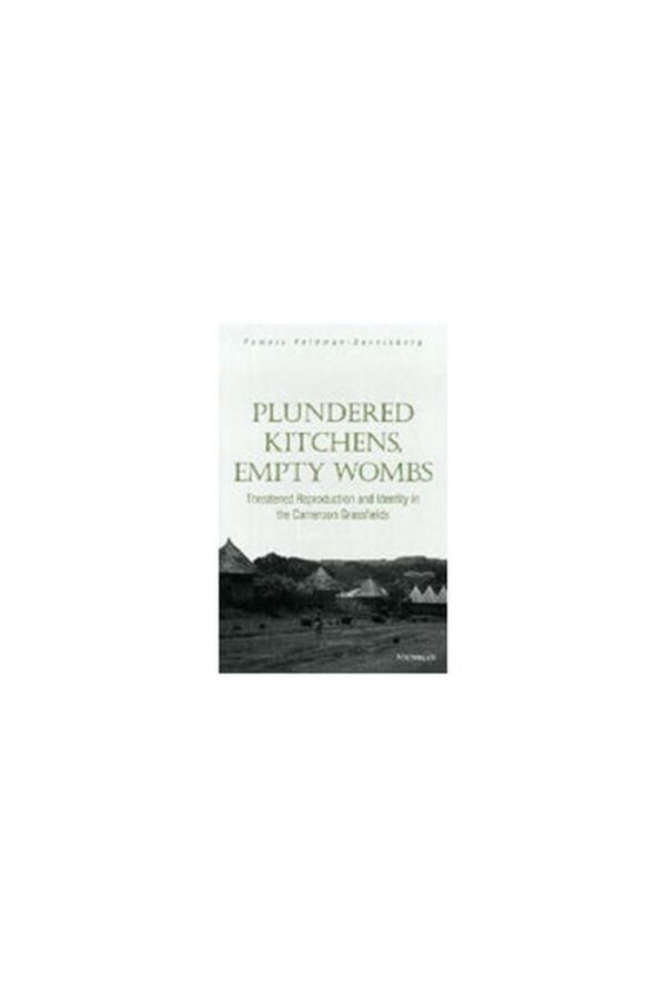 Plundered Kitchen`s Empty Wombs: Threatened Reproduction and Identity in the Cameroon Grassfields