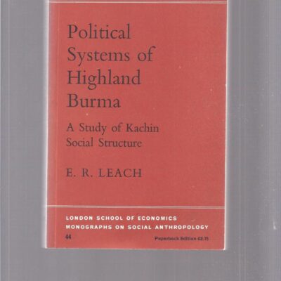 Political Systems of Highland Burma: A Study of Kachin Social Structure (LSE Monographs on Social Anthropology)