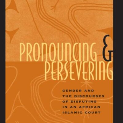 Pronouncing and Persevering: Gender and the Discourses of Disputing in an African Islamic Court (Chicago Series in Law and Society)
