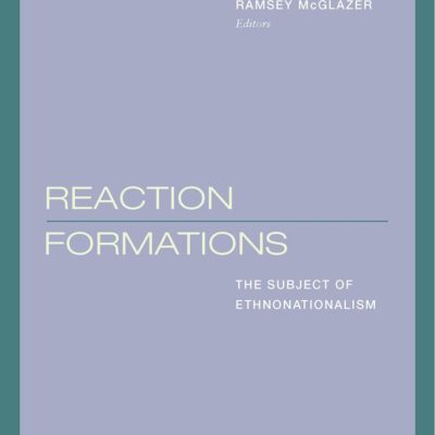 Reaction Formations: The Subject of Ethnonationalism (Berkeley Forum in the Humanities)