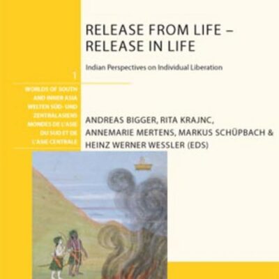 Release from Life - Release in Life: Indian Perspectives on Individual Liberation: 1 (Welten Sued- und Zentralasiens / Worlds of South and Inner Asia / Mondes de l'Asie du Sud et de l'Asie centrale)