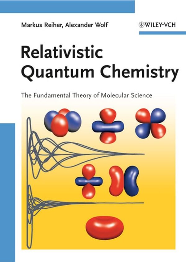 Relativistic Quantum Chemistry: The Fundamental Theroy of Molecular Science: The Fundamental Theory of Molecular Science