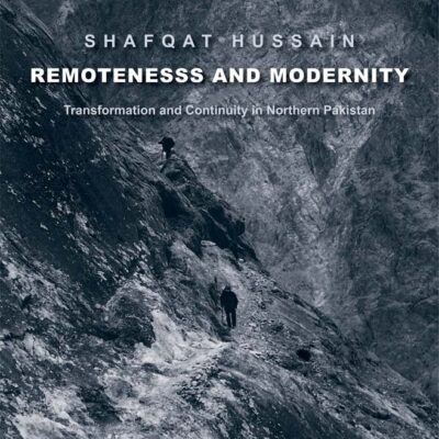 Remoteness and Modernity: Transformation and Continuity in Northern Pakistan (Yale Agrarian Studies Series)