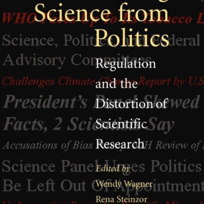 Rescuing Science from Politics: Regulation and the Scientific Research: Regulation and the Distortion of Scientific Research