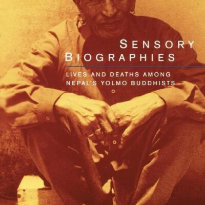 Sensory Biographies: Lives and Deaths Among Nepal`s Yolmo Buddhists: 2 (Ethnographic Studies in Subjectivity)