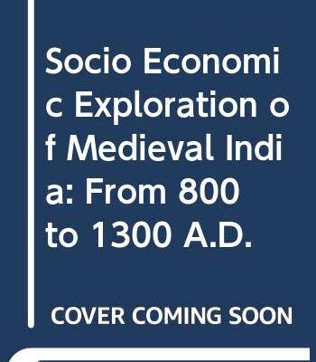Socio Economic Exploration of Medieval India: From 800 to 1300 A.D.