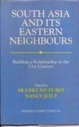 South Asia and its Eastern Neighbours: Building a Relationship In The 21st Century