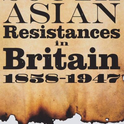 South Asian Resistances in Britain 1858-1947