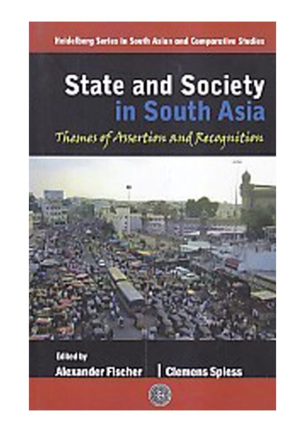 State and Society in South Asia: Themes of Assertion and Recognition (Heidelberg Series in South Asian and Comparative Studies)