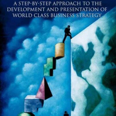 Strategy: A step-by-step approach to development and presentation of world class business strategy